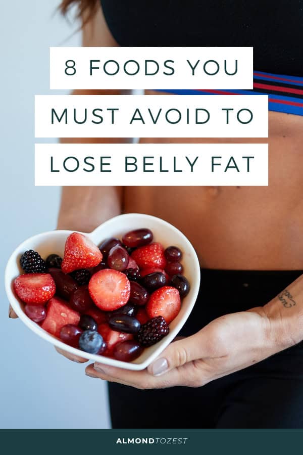 8 Foods You MUST Avoid To Lose Belly Fat - almondtozest.com